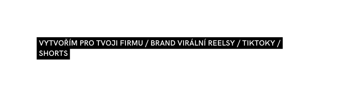 vytvořím pro tvoji firmu brand virální Reelsy Tiktoky shorts